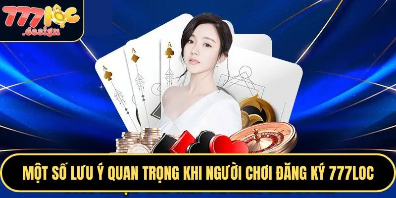 Trước khi đăng ký 777LOC bạn cần lưu ý một số điều quan trọng