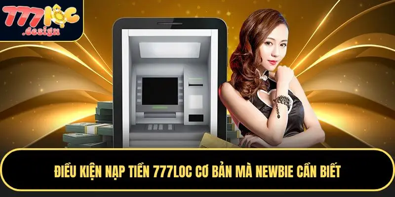Nạp tiền vào 777LOC cực kỳ dễ dàng với nhiều phương thức giao dịch