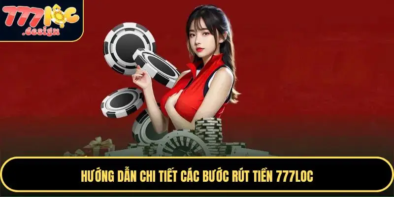 Rút tiền tại 777Loc được thiết kế đơn giản, nhanh chóng và an toàn