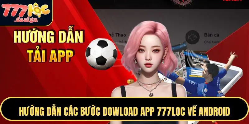 Tải App 777LOC – Trải Nghiệm Cá Cược Mượt Mà, Tiện Lợi 2 Hướng dẫn chi tiết tải app 777LOC cho thiết bị Android