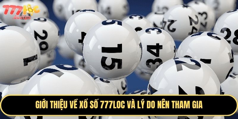 Khám phá cách chơi xổ số 777Loc đơn giản và hiệu quả